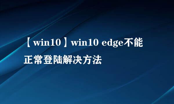 【win10】win10 edge不能正常登陆解决方法