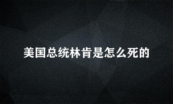 美国总统林肯是怎么死的