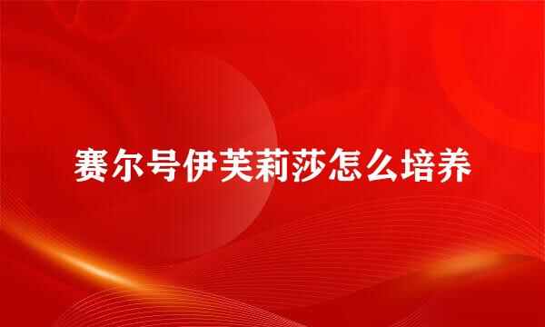 赛尔号伊芙莉莎怎么培养