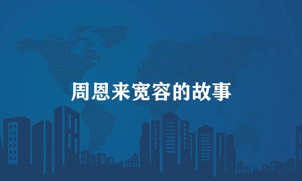 周恩来宽容的故事