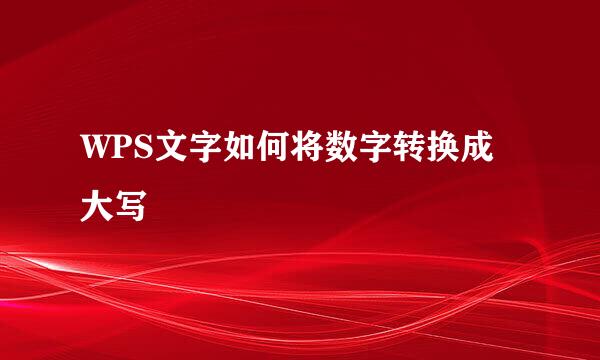 WPS文字如何将数字转换成大写