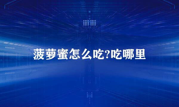 菠萝蜜怎么吃?吃哪里