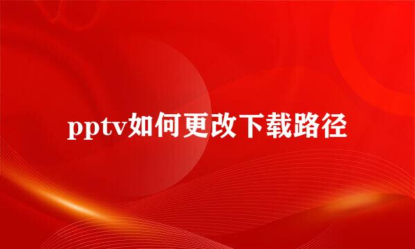 pptv如何更改下载路径