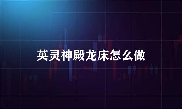 英灵神殿龙床怎么做