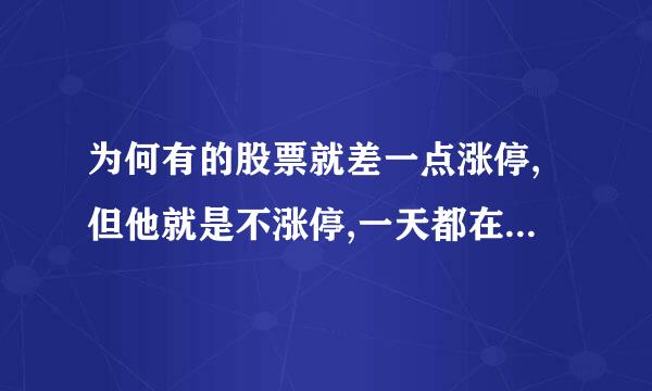 为何有的股票就差一点涨停,但他就是不涨停,一天都在涨停附近转,怎么回事