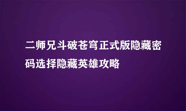 二师兄斗破苍穹正式版隐藏密码选择隐藏英雄攻略