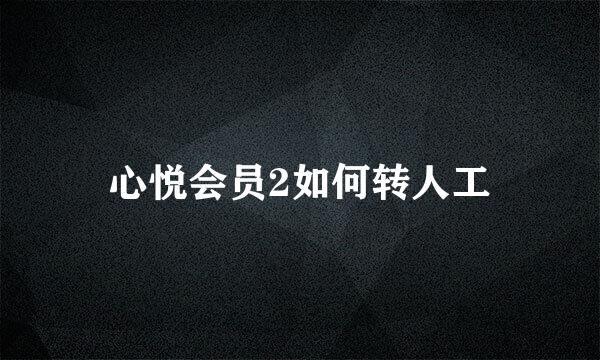 心悦会员2如何转人工