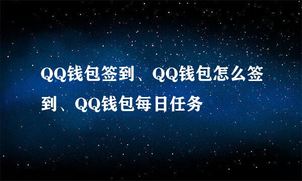 QQ钱包签到、QQ钱包怎么签到、QQ钱包每日任务