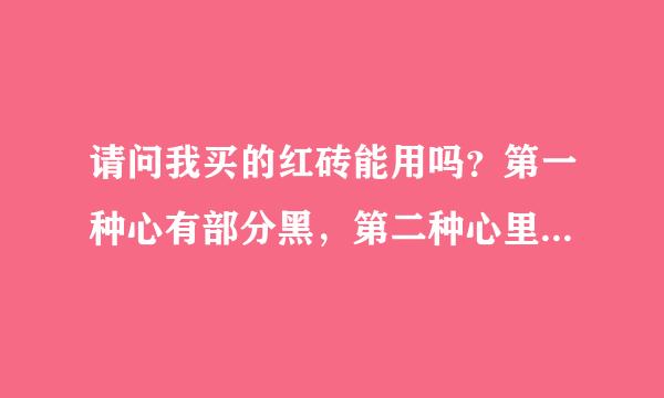 请问我买的红砖能用吗？第一种心有部分黑，第二种心里基本全是黑的。 黑是什么原因