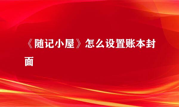 《随记小屋》怎么设置账本封面