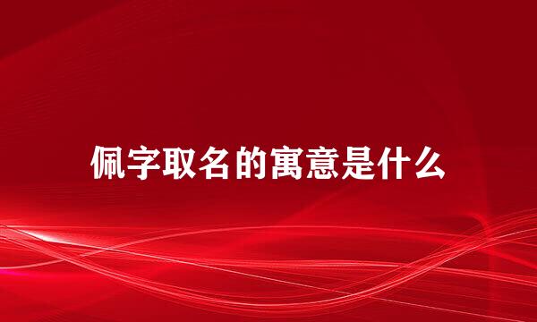佩字取名的寓意是什么