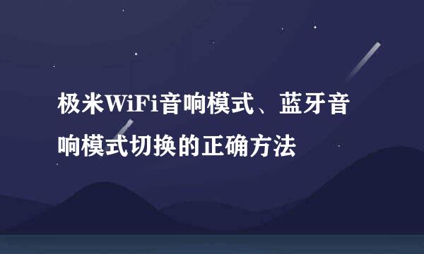 极米WiFi音响模式、蓝牙音响模式切换的正确方法