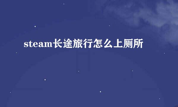 steam长途旅行怎么上厕所
