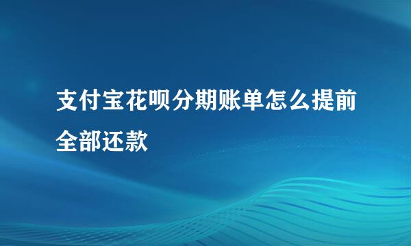 支付宝花呗分期账单怎么提前全部还款