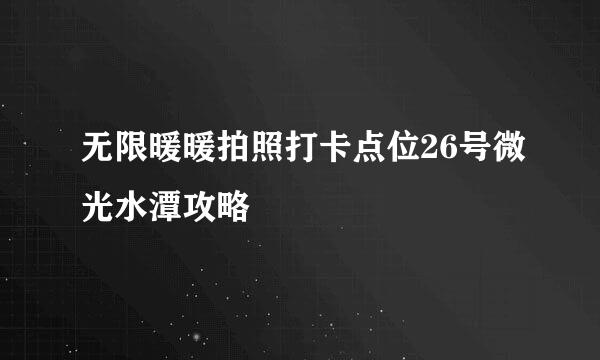 无限暖暖拍照打卡点位26号微光水潭攻略