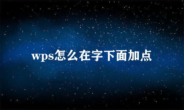 wps怎么在字下面加点