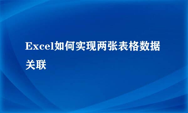 Excel如何实现两张表格数据关联