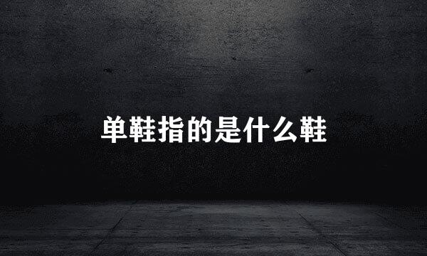 单鞋指的是什么鞋
