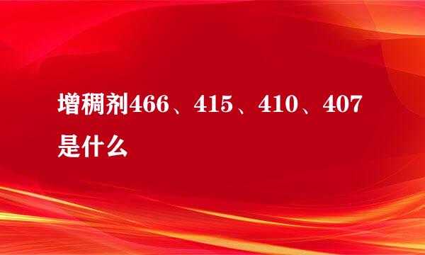增稠剂466、415、410、407是什么