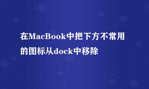 在MacBook中把下方不常用的图标从dock中移除
