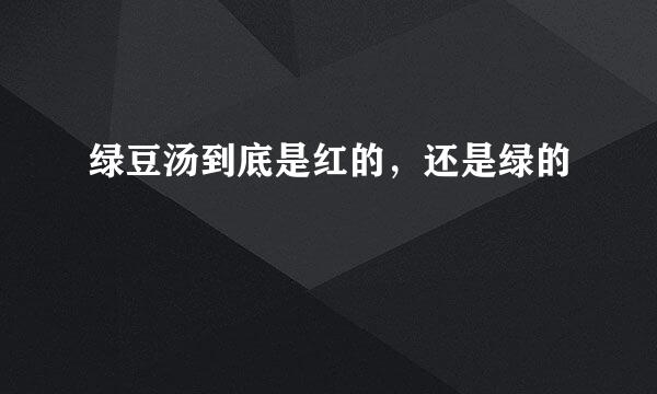绿豆汤到底是红的，还是绿的