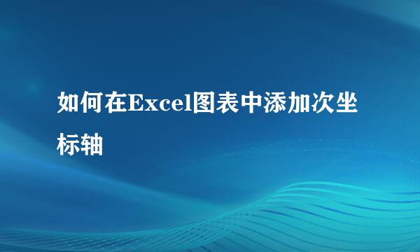 如何在Excel图表中添加次坐标轴