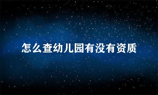 怎么查幼儿园有没有资质