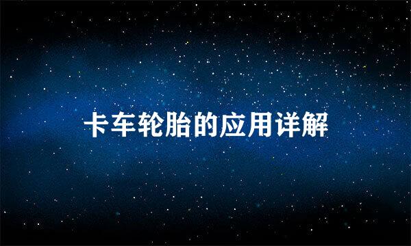 卡车轮胎的应用详解