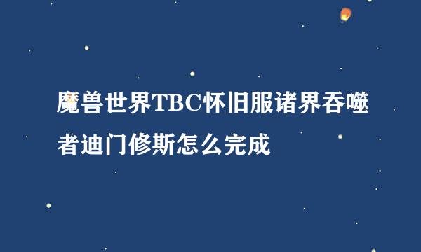 魔兽世界TBC怀旧服诸界吞噬者迪门修斯怎么完成