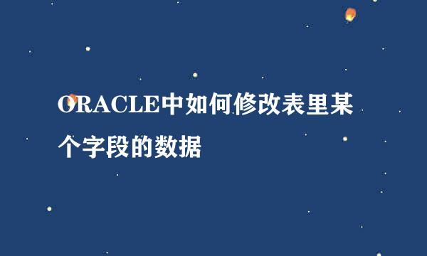ORACLE中如何修改表里某个字段的数据