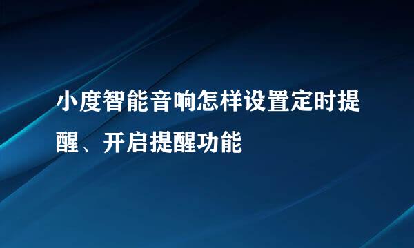 小度智能音响怎样设置定时提醒、开启提醒功能