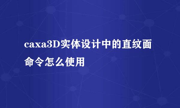 caxa3D实体设计中的直纹面命令怎么使用