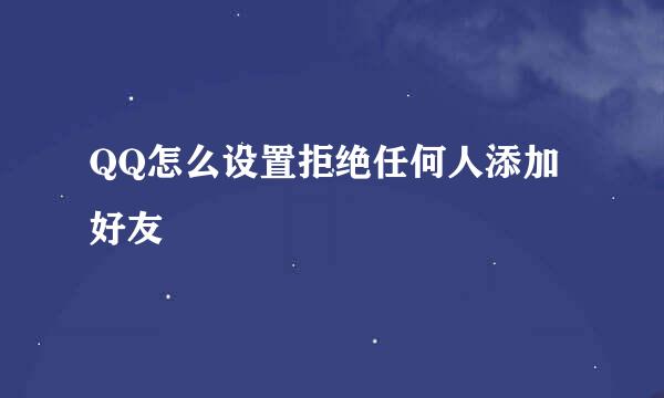 QQ怎么设置拒绝任何人添加好友