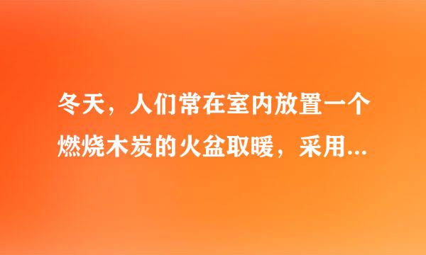 冬天，人们常在室内放置一个燃烧木炭的火盆取暖，采用这种方式进行取暖应注意些什么