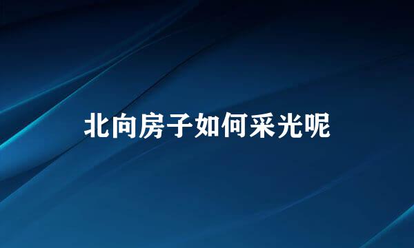 北向房子如何采光呢