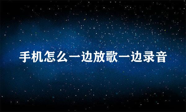 手机怎么一边放歌一边录音