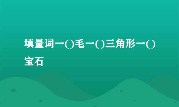 填量词一()毛一()三角形一()宝石