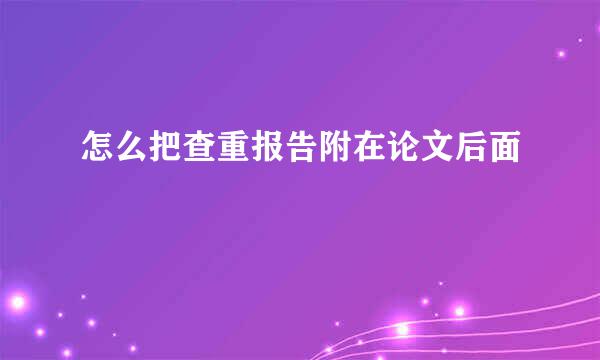 怎么把查重报告附在论文后面
