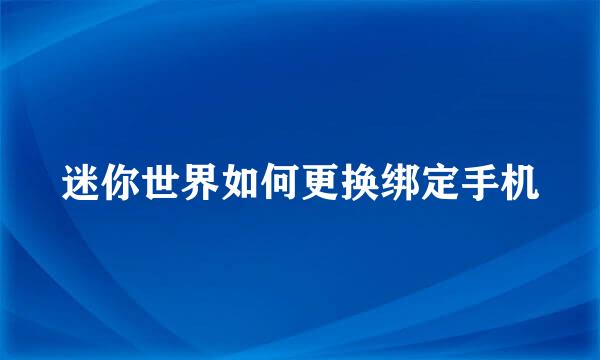 迷你世界如何更换绑定手机