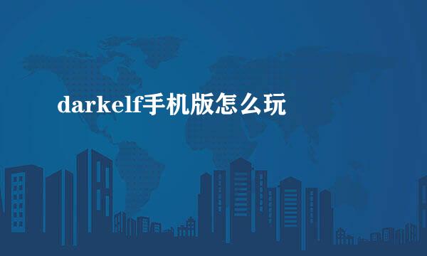 darkelf手机版怎么玩