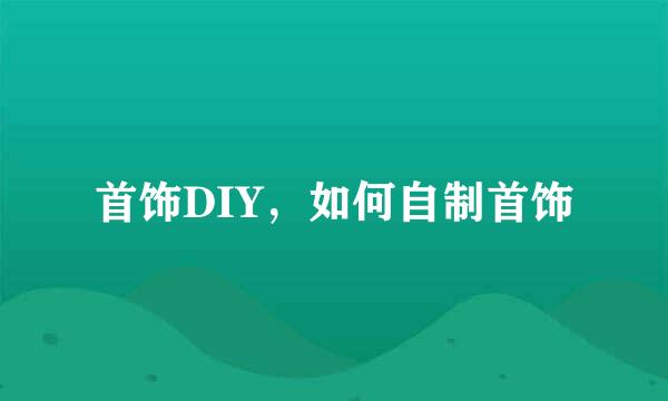 首饰DIY，如何自制首饰