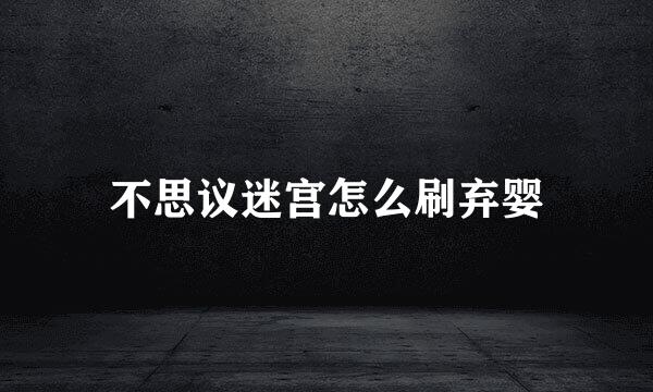 不思议迷宫怎么刷弃婴