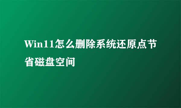 Win11怎么删除系统还原点节省磁盘空间