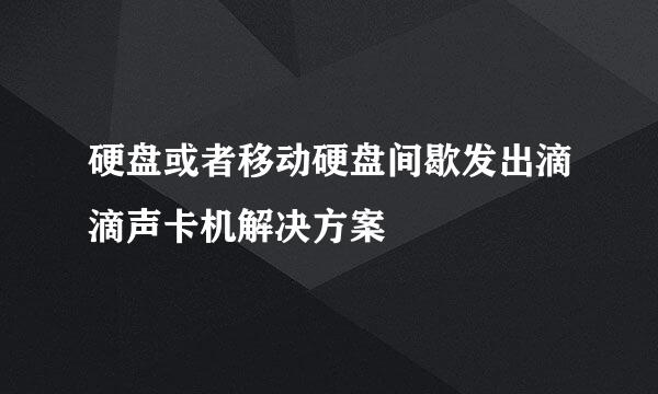 硬盘或者移动硬盘间歇发出滴滴声卡机解决方案