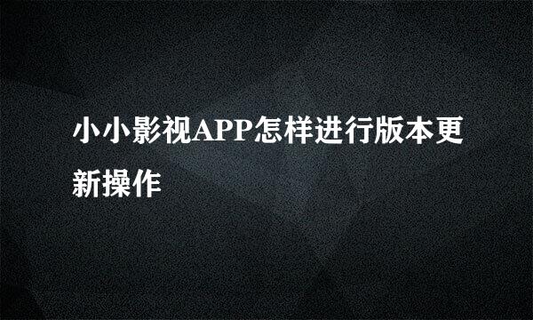 小小影视APP怎样进行版本更新操作