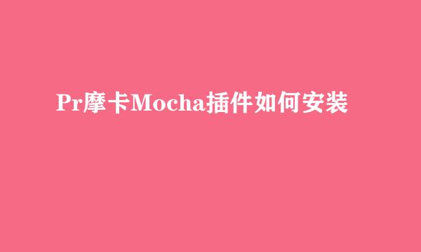 Pr摩卡Mocha插件如何安装