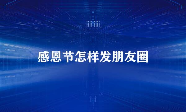 感恩节怎样发朋友圈