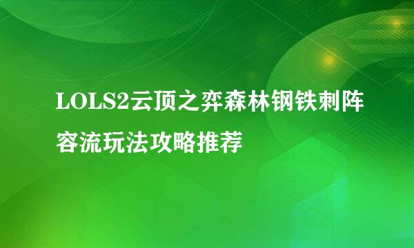 LOLS2云顶之弈森林钢铁刺阵容流玩法攻略推荐