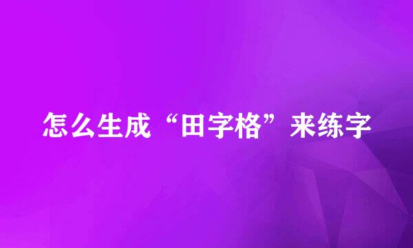怎么生成“田字格”来练字