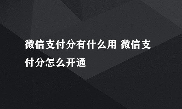 微信支付分有什么用 微信支付分怎么开通